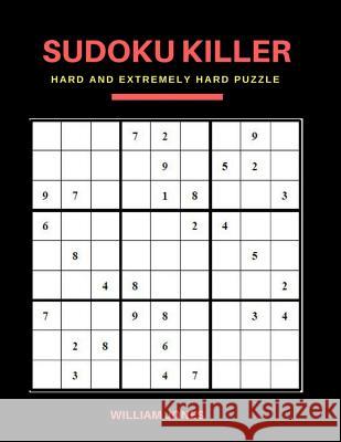 Sudoku Killer: Hard Sudoku Game Books Puzzle for Everyday Challenge, Brain Game for Teens and Adults, Large Print William Jones 9781986308403 Createspace Independent Publishing Platform