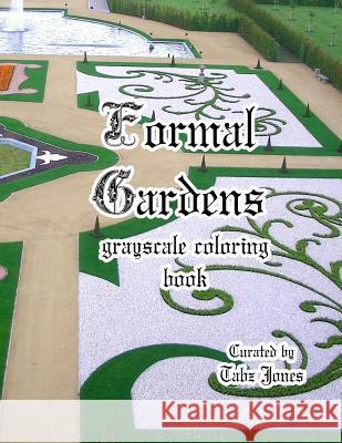 Formal Gardens Grayscale Coloring Book Tabz Jones 9781986308427 Createspace Independent Publishing Platform