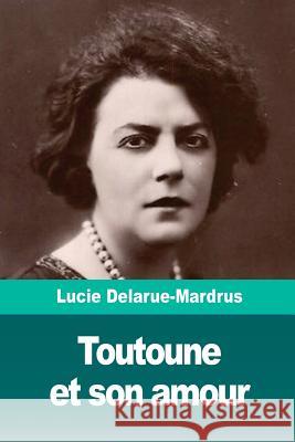 Toutoune et son amour Delarue-Mardrus, Lucie 9781986309134