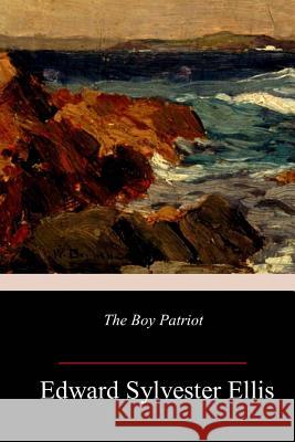 The Boy Patriot Edward Sylvester Ellis 9781986309745