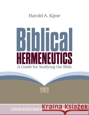 Biblical Hermeneutics: A Guide for Studying the Bible Harold A Kime 9781986310840 Createspace Independent Publishing Platform