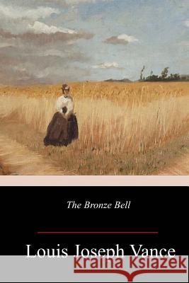 The Bronze Bell Louis Joseph Vance 9781986311632