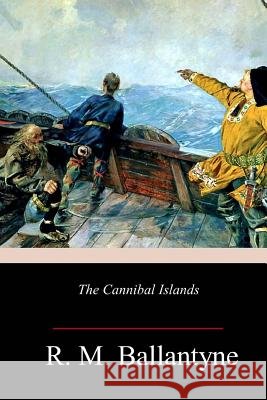 The Cannibal Islands Robert Michael Ballantyne 9781986312332 Createspace Independent Publishing Platform