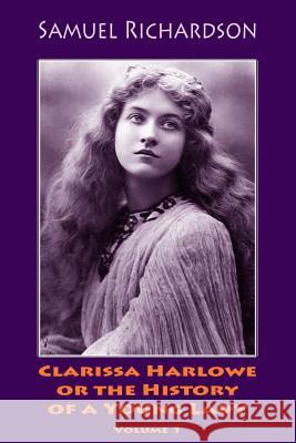 Clarissa Harlowe or the History of a Young Lady. Volume 1 Samuel Richardson 9781986312455 Createspace Independent Publishing Platform