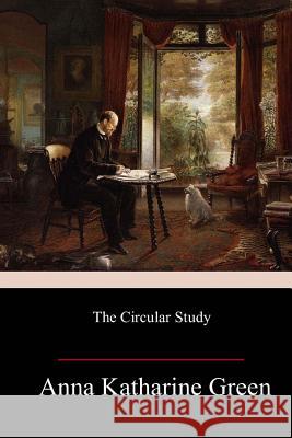 The Circular Study Anna Katharine Green 9781986314350