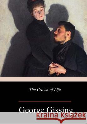 The Crown of Life George Gissing 9781986314794