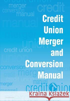 Credit Union Merger and Conversion Manual National Credit Union Administration 9781986315807 Createspace Independent Publishing Platform