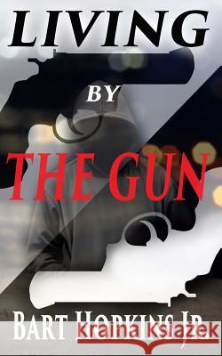 Living By The Gun Hopkins Jr, Bart 9781986320191 Createspace Independent Publishing Platform