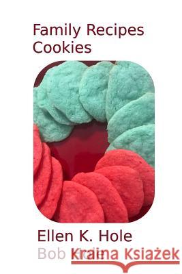 Family Recipes: Cookies Ellen K. Hole Bob Hole 9781986320344 Createspace Independent Publishing Platform