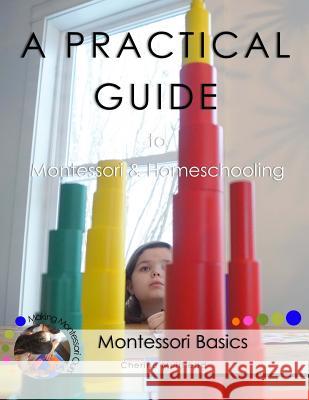 A PRACTICAL GUIDE to Montessori & Homeschooling - Montessori Basics Muirhead, Cherine 9781986322003 Createspace Independent Publishing Platform