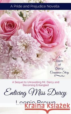 Enticing Miss Darcy: A Pride and Prejudice Novella Leenie Brown 9781986323895 Createspace Independent Publishing Platform