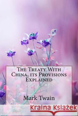 The Treaty With China, its Provisions Explained Mark Twain Benitez, Paula 9781986325462 Createspace Independent Publishing Platform