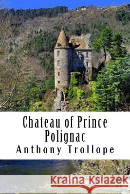 Chateau of Prince Polignac Anthony Trollope 9781986325936 Createspace Independent Publishing Platform