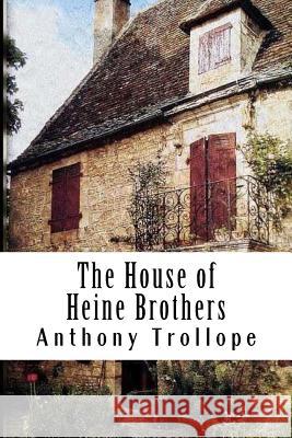 The House of Heine Brothers Anthony Trollope 9781986325950 Createspace Independent Publishing Platform