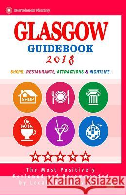 Glasgow Guidebook 2018: Shops, Restaurants, Entertainment and Nightlife in Glasgow, Scotland (City Guidebook 2018) Elizabeth F. Clair 9781986325974 Createspace Independent Publishing Platform