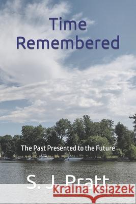 Time Remembered: The Past Presented to the Future S J Pratt 9781986326520 Createspace Independent Publishing Platform