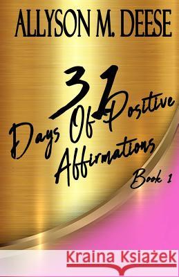 31 Days Of Positive Affirmations: Book 1 Allyson M Deese 9781986327145