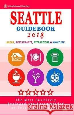 Seattle Guidebook 2018: Shops, Restaurants, Entertainment and Nightlife in Seattle, Washington (City Guidebook 2018) Wallace S. Anne 9781986327879 Createspace Independent Publishing Platform