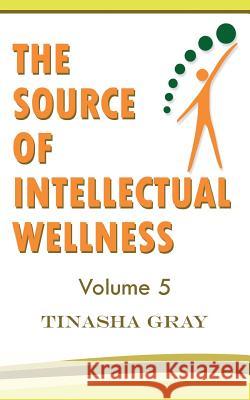 The Source of Intellectual Wellness: Experience The Difference Gray, Tinasha 9781986327916