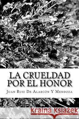 La Crueldad Por El Honor Juan Ruiz d 9781986328333 Createspace Independent Publishing Platform