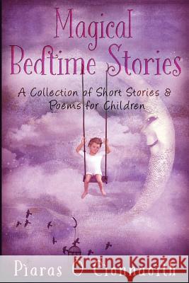Magical Bedtime Stories: A Collection of Short Stories & Poems for Children Piaras O. Cionnaoith Amanda J. Almond 9781986331029