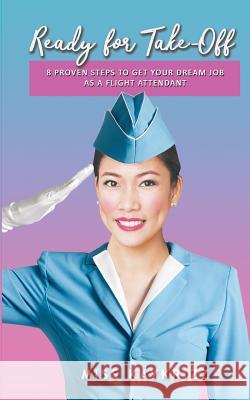 Ready for Take Off: 8 Proven Steps to Get your Dream Job as a Flight Attendant Ramos, Katrina Ruth Ching 9781986331814
