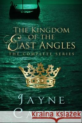 The Kingdom of the East Angles: The Complete Series: Epic Historical Romance set in Anglo-Saxon England Jayne Castel, Tim Burton 9781986335355