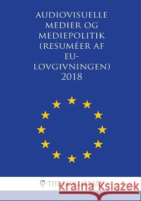 Audiovisuelle medier og mediepolitik (Resuméer af EU-lovgivningen) 2018 The Law Library 9781986336888 Createspace Independent Publishing Platform