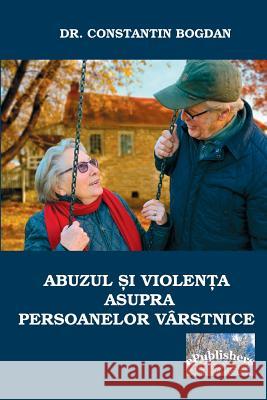 Abuzul Si Violenta Asupra Persoanelor Varstnice Bogdan Constantin Vasile Poenaru 9781986337106 Createspace Independent Publishing Platform