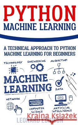 Python Machine Learning: A Technical Approach To Python Machine Learning For Beginners Eddison, Leonard 9781986340878