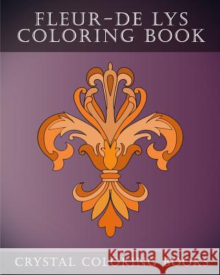 Fleur-De-Lys Coloring Book: 30 Simple Fleur-De Lys line drawing Coloring Pages Crystal Coloring Books 9781986340885 Createspace Independent Publishing Platform