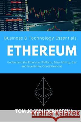 Ethereum: Understand the Ethereum Platform, Ether-Mining, Gas and Investment Considerations Tom Joseph Bernstein 9781986342414 Createspace Independent Publishing Platform