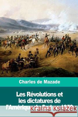 Les Révolutions et les dictatures de l'Amérique du Sud en 1859 de Mazade, Charles 9781986343398 Createspace Independent Publishing Platform