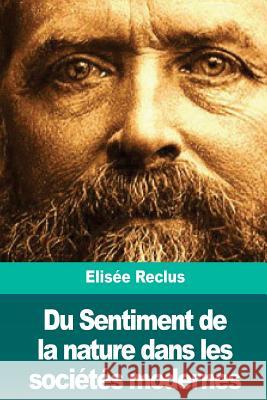 Du Sentiment de la nature dans les sociétés modernes Reclus, Elisee 9781986343909 Createspace Independent Publishing Platform