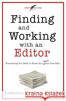 Finding and Working with an Editor: Everything You Need to Know for a (Nearly) Pain-Free Edit Erin Taylor Young, Karen Ball 9781986347365