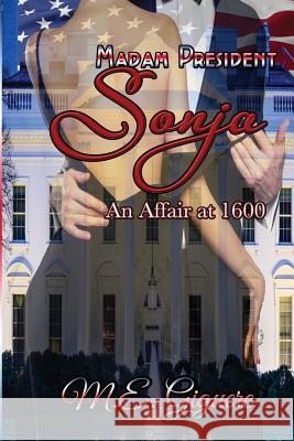 Madam President SONJA: An Affair at 1600 Giguere, M. E. 9781986350761 Createspace Independent Publishing Platform