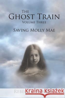 The Ghost Train Vol 3: Saving Molly Mae Rebecca Woods 9781986351386