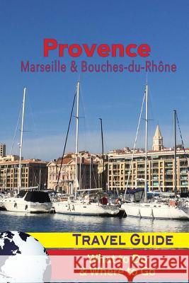 Provence Travel Guide: Marseille & Bouches-du-Rhone: What to Do & Where to Go Racon, Jacques 9781986354424 Createspace Independent Publishing Platform