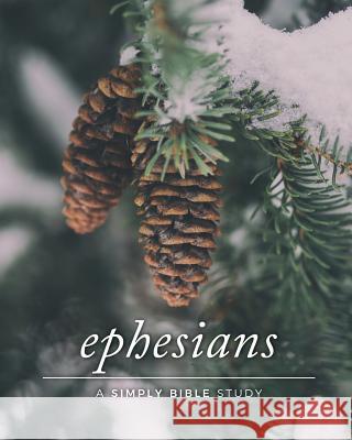 Ephesians: A Simply Bible Study Carmen Beasley 9781986357319 Createspace Independent Publishing Platform