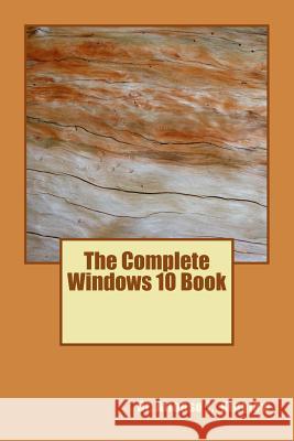 The Complete Windows 10 Book Dr Alfonso J. Kinglow 9781986359351 Createspace Independent Publishing Platform