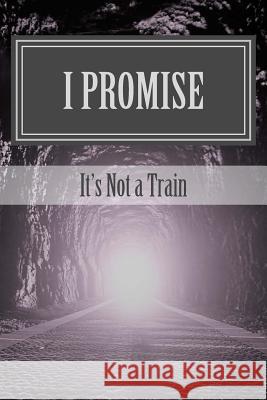 I Promise: It's Not a Train Keith Benton Calhoun 9781986361972 Createspace Independent Publishing Platform