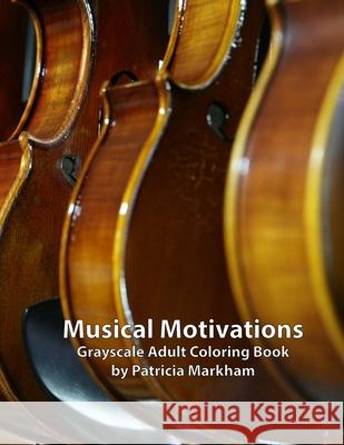 Musical Motivations: Adult Grayscale Coloring Book Patricia Markham 9781986364515 Createspace Independent Publishing Platform