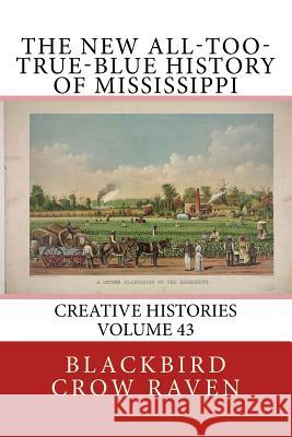 The New All-too-True-Blue History of Mississippi Raven, Blackbird Crow 9781986366717 Createspace Independent Publishing Platform