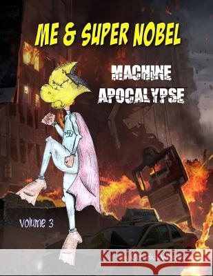 Me and Super Nobel: Machine Apocalypse Cornelious Williams 9781986366885 Createspace Independent Publishing Platform