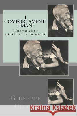 I comportamenti umani: L'uomo visto attraverso le immagini Ciccia, Giuseppe 9781986367875 Createspace Independent Publishing Platform