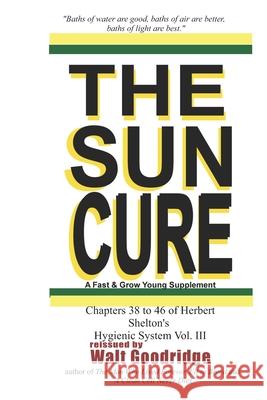 The Sun Cure: A Fast & Grow Young Supplement Herbert M Shelton, Walt F J Goodridge 9781986371179 Createspace Independent Publishing Platform