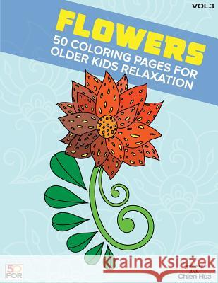 Flowers 50 Coloring Pages For Older Kids Relaxation Vol.3 Shih, Chien Hua 9781986372312