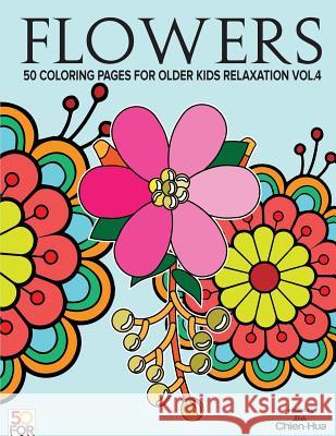 Flowers 50 Coloring Pages For Older Kids Relaxation Vol.4 Shih, Chien Hua 9781986373357