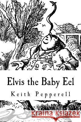 Elvis the Baby Eel: Elvis Joins the Circus Keith Pepperell 9781986373586