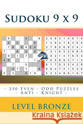 Sudoku 9 X 9 - 250 Even - Odd Puzzles - Anti - Knight - Level Bronze: Sudoku for Game, Logic, Mood, Rest and Entertainment Andrii Pitenko 9781986377669 Createspace Independent Publishing Platform
